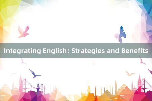 Integrating English: Strategies and Benefits